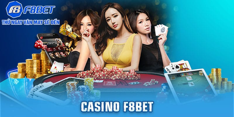Casino F8BET – Cá cược cực mê với nhiều trò chơi sòng bạc hấp dẫn