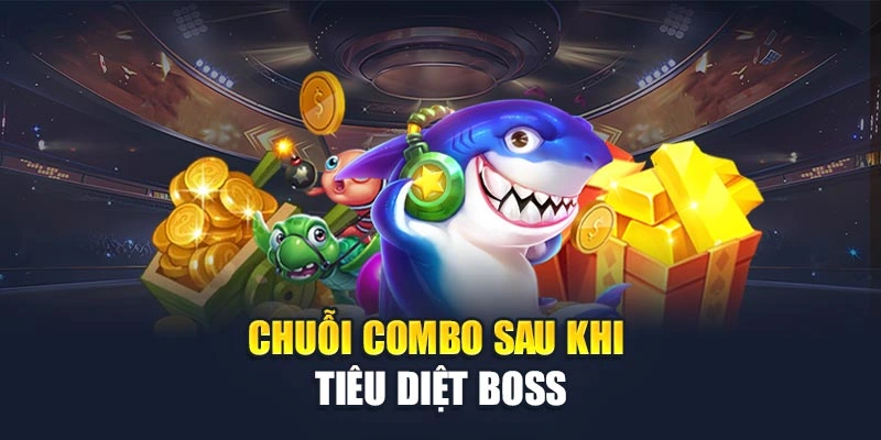 Chuỗi combo sau khi tiêu diệt boss