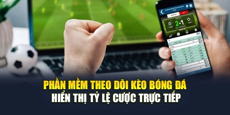 Phần mềm theo dõi kèo bóng đá hiển thị tỷ lệ cược trực tiếp