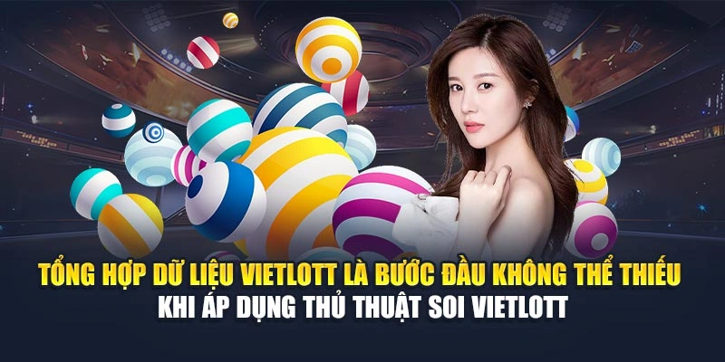 Tổng hợp dữ liệu Vietlott là bước đầu không thể thiếu khi áp dụng thủ thuật soi Vietlott